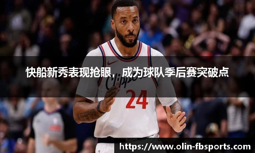 快船新秀表现抢眼，成为球队季后赛突破点
