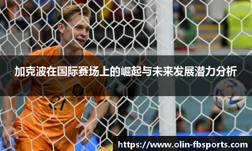 加克波在国际赛场上的崛起与未来发展潜力分析