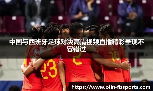 中国与西班牙足球对决高清视频直播精彩呈现不容错过