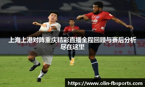 上海上港对阵重庆精彩直播全程回顾与赛后分析尽在这里